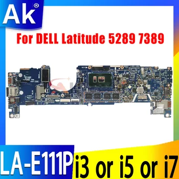 LA-E111P За DELL Latitude 12 5289 13 7389 дънна Платка на лаптоп CN-04T8FJ 0J9XP9 дънна Платка С процесор i3 i5 i7 7-то поколение 4G/8G/16G RAM